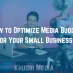 How to Optimize Media Budgets for Small Businesses